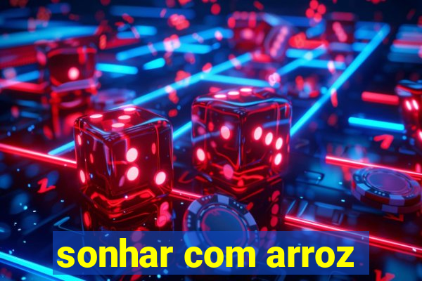 sonhar com arroz